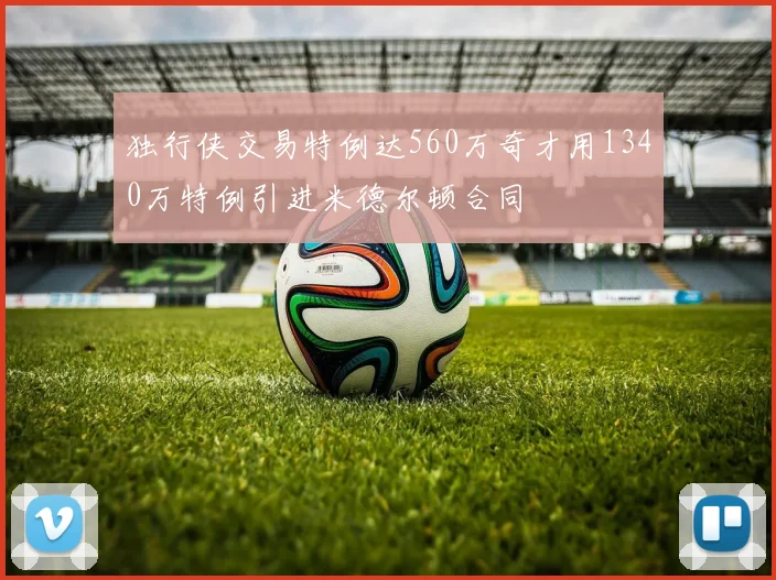 独行侠交易特例达560万奇才用1340万特例引进米德尔顿合同