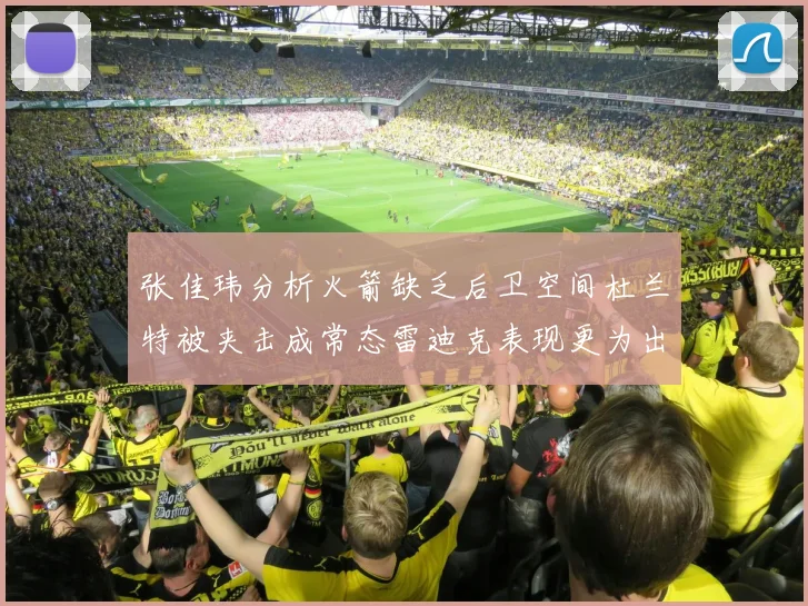 张佳玮分析火箭缺乏后卫空间杜兰特被夹击成常态雷迪克表现更为出色