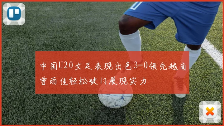 中国U20女足表现出色3-0领先越南曾雨佳轻松破门展现实力